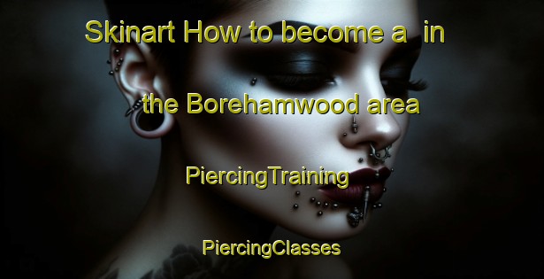 Skinart How to become a  in the Borehamwood area | #PiercingTraining #PiercingClasses #SkinartTraining-United Kingdom