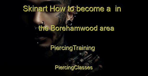 Skinart How to become a  in the Borehamwood area | #PiercingTraining #PiercingClasses #SkinartTraining-United Kingdom