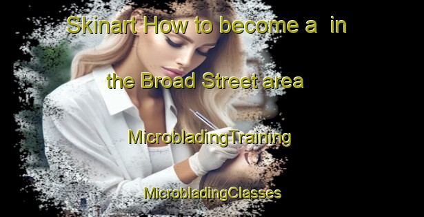 Skinart How to become a  in the Broad Street area | #MicrobladingTraining #MicrobladingClasses #SkinartTraining-United Kingdom