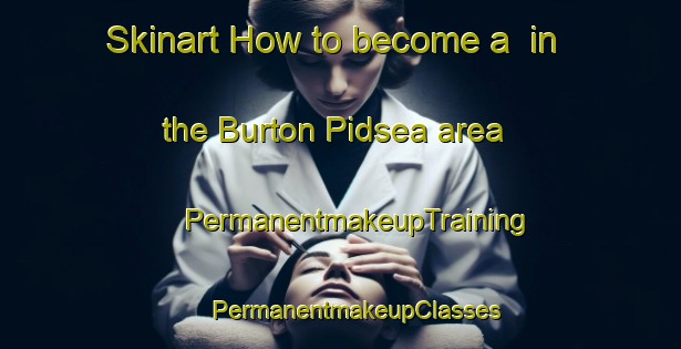 Skinart How to become a  in the Burton Pidsea area | #PermanentmakeupTraining #PermanentmakeupClasses #SkinartTraining-United Kingdom