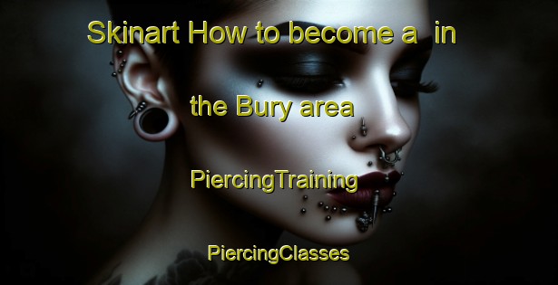 Skinart How to become a  in the Bury area | #PiercingTraining #PiercingClasses #SkinartTraining-United Kingdom