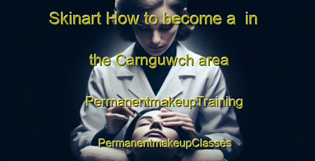 Skinart How to become a  in the Carnguwch area | #PermanentmakeupTraining #PermanentmakeupClasses #SkinartTraining-United Kingdom