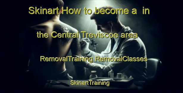 Skinart How to become a  in the Central Treviscoe area | #RemovalTraining #RemovalClasses #SkinartTraining-United Kingdom