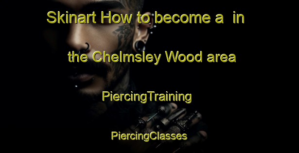 Skinart How to become a  in the Chelmsley Wood area | #PiercingTraining #PiercingClasses #SkinartTraining-United Kingdom