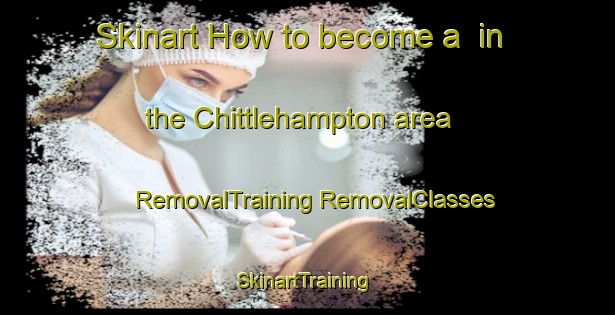 Skinart How to become a  in the Chittlehampton area | #RemovalTraining #RemovalClasses #SkinartTraining-United Kingdom