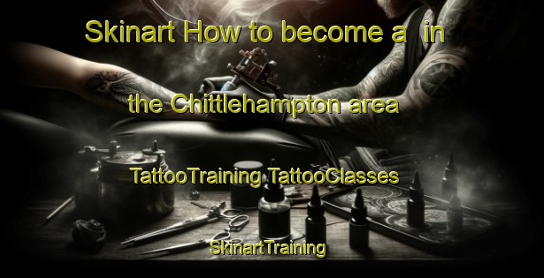 Skinart How to become a  in the Chittlehampton area | #TattooTraining #TattooClasses #SkinartTraining-United Kingdom