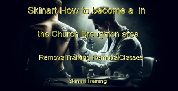 Skinart How to become a  in the Church Broughton area | #RemovalTraining #RemovalClasses #SkinartTraining-United Kingdom