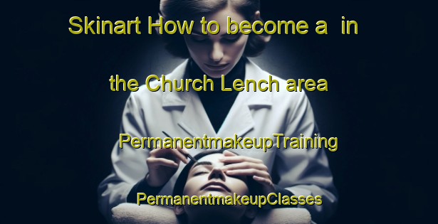 Skinart How to become a  in the Church Lench area | #PermanentmakeupTraining #PermanentmakeupClasses #SkinartTraining-United Kingdom