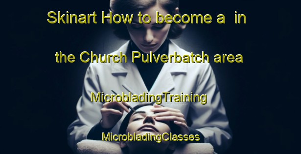 Skinart How to become a  in the Church Pulverbatch area | #MicrobladingTraining #MicrobladingClasses #SkinartTraining-United Kingdom