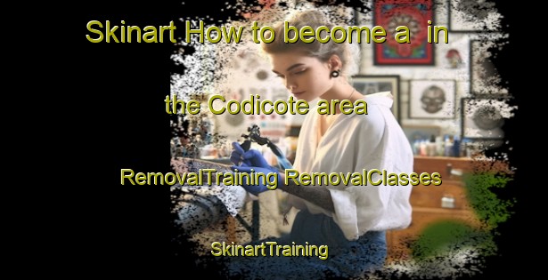 Skinart How to become a  in the Codicote area | #RemovalTraining #RemovalClasses #SkinartTraining-United Kingdom