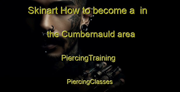 Skinart How to become a  in the Cumbernauld area | #PiercingTraining #PiercingClasses #SkinartTraining-United Kingdom