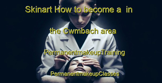 Skinart How to become a  in the Cwmbach area | #PermanentmakeupTraining #PermanentmakeupClasses #SkinartTraining-United Kingdom