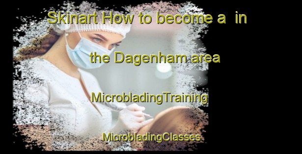 Skinart How to become a  in the Dagenham area | #MicrobladingTraining #MicrobladingClasses #SkinartTraining-United Kingdom