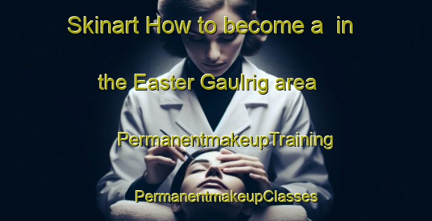 Skinart How to become a  in the Easter Gaulrig area | #PermanentmakeupTraining #PermanentmakeupClasses #SkinartTraining-United Kingdom