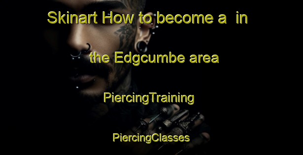 Skinart How to become a  in the Edgcumbe area | #PiercingTraining #PiercingClasses #SkinartTraining-United Kingdom