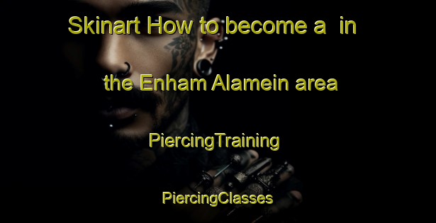 Skinart How to become a  in the Enham Alamein area | #PiercingTraining #PiercingClasses #SkinartTraining-United Kingdom