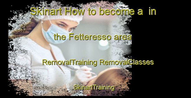 Skinart How to become a  in the Fetteresso area | #RemovalTraining #RemovalClasses #SkinartTraining-United Kingdom