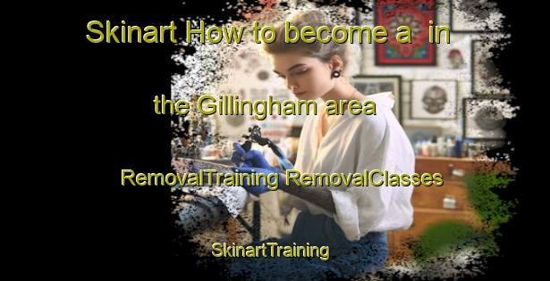 Skinart How to become a  in the Gillingham area | #RemovalTraining #RemovalClasses #SkinartTraining-United Kingdom