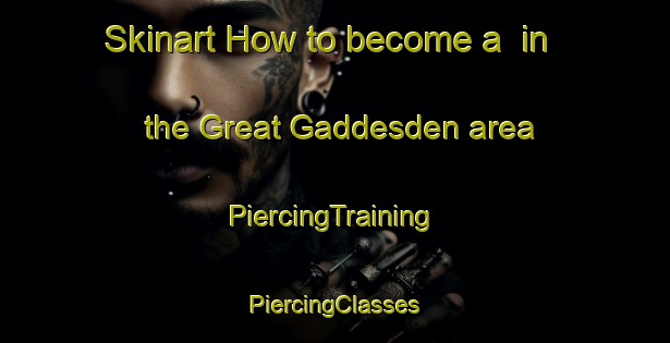 Skinart How to become a  in the Great Gaddesden area | #PiercingTraining #PiercingClasses #SkinartTraining-United Kingdom