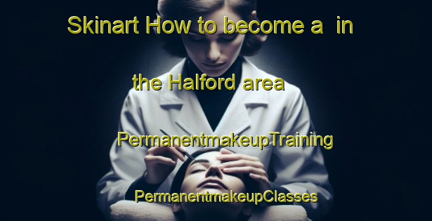 Skinart How to become a  in the Halford area | #PermanentmakeupTraining #PermanentmakeupClasses #SkinartTraining-United Kingdom