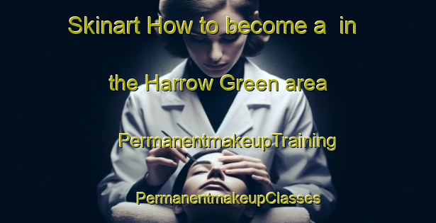 Skinart How to become a  in the Harrow Green area | #PermanentmakeupTraining #PermanentmakeupClasses #SkinartTraining-United Kingdom