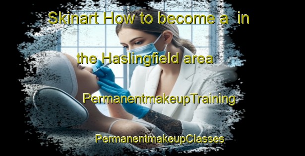 Skinart How to become a  in the Haslingfield area | #PermanentmakeupTraining #PermanentmakeupClasses #SkinartTraining-United Kingdom