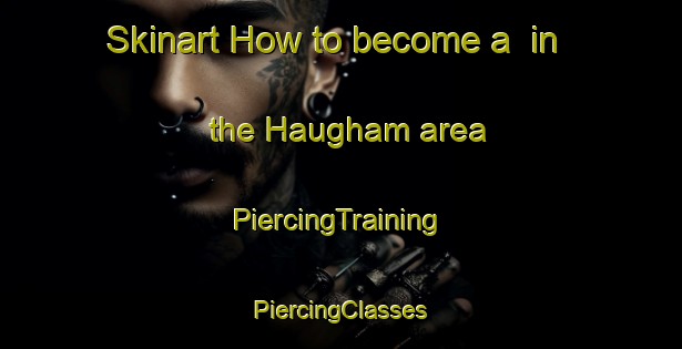 Skinart How to become a  in the Haugham area | #PiercingTraining #PiercingClasses #SkinartTraining-United Kingdom