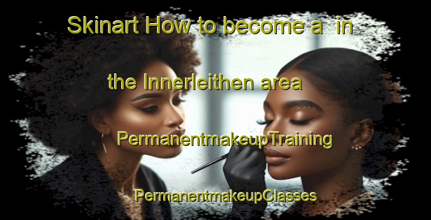 Skinart How to become a  in the Innerleithen area | #PermanentmakeupTraining #PermanentmakeupClasses #SkinartTraining-United Kingdom