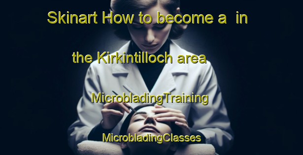 Skinart How to become a  in the Kirkintilloch area | #MicrobladingTraining #MicrobladingClasses #SkinartTraining-United Kingdom