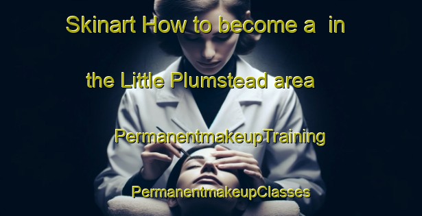 Skinart How to become a  in the Little Plumstead area | #PermanentmakeupTraining #PermanentmakeupClasses #SkinartTraining-United Kingdom