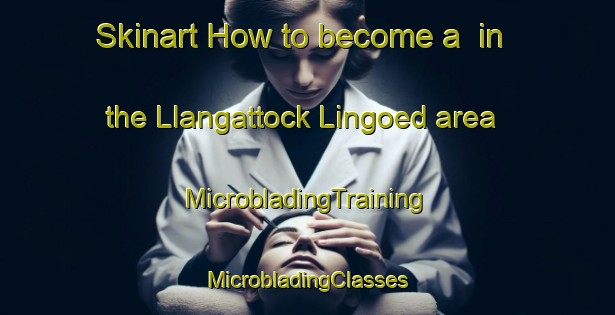 Skinart How to become a  in the Llangattock Lingoed area | #MicrobladingTraining #MicrobladingClasses #SkinartTraining-United Kingdom