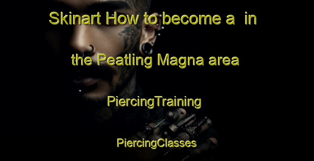 Skinart How to become a  in the Peatling Magna area | #PiercingTraining #PiercingClasses #SkinartTraining-United Kingdom