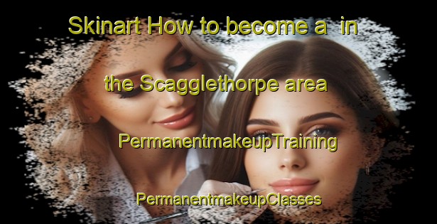 Skinart How to become a  in the Scagglethorpe area | #PermanentmakeupTraining #PermanentmakeupClasses #SkinartTraining-United Kingdom