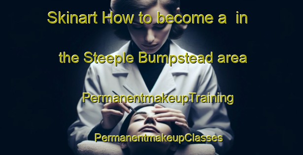 Skinart How to become a  in the Steeple Bumpstead area | #PermanentmakeupTraining #PermanentmakeupClasses #SkinartTraining-United Kingdom