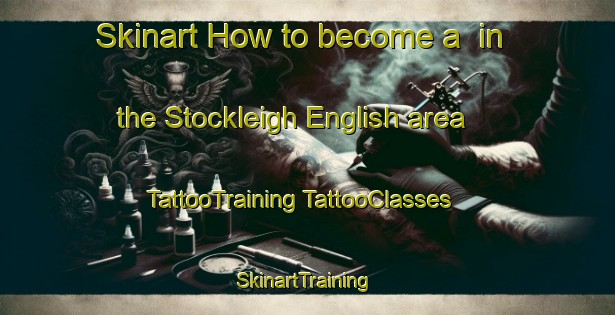 Skinart How to become a  in the Stockleigh English area | #TattooTraining #TattooClasses #SkinartTraining-United Kingdom