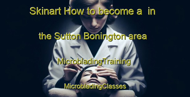 Skinart How to become a  in the Sutton Bonington area | #MicrobladingTraining #MicrobladingClasses #SkinartTraining-United Kingdom