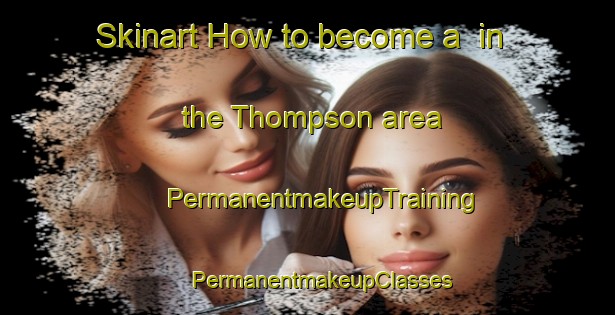 Skinart How to become a  in the Thompson area | #PermanentmakeupTraining #PermanentmakeupClasses #SkinartTraining-United Kingdom