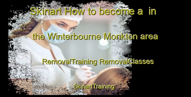 Skinart How to become a  in the Winterbourne Monkton area | #RemovalTraining #RemovalClasses #SkinartTraining-United Kingdom