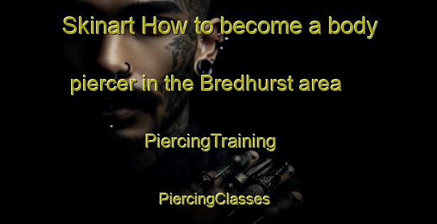 Skinart How to become a body piercer in the Bredhurst area | PiercingTraining | PiercingClasses | SkinartTraining-United Kingdom