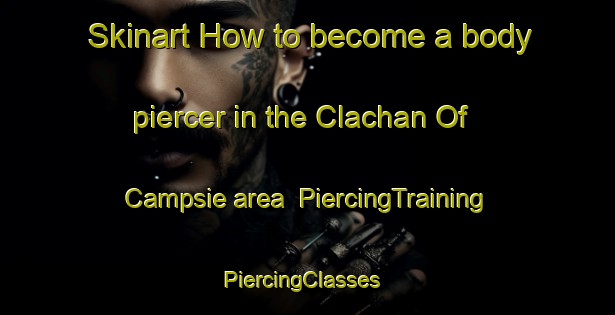 Skinart How to become a body piercer in the Clachan Of Campsie area | PiercingTraining | PiercingClasses | SkinartTraining-United Kingdom