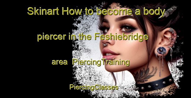 Skinart How to become a body piercer in the Feshiebridge area | PiercingTraining | PiercingClasses | SkinartTraining-United Kingdom