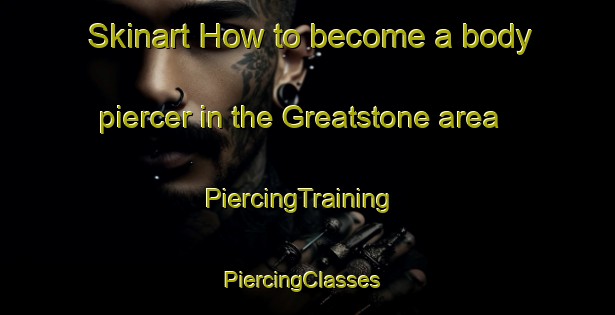 Skinart How to become a body piercer in the Greatstone area | PiercingTraining | PiercingClasses | SkinartTraining-United Kingdom
