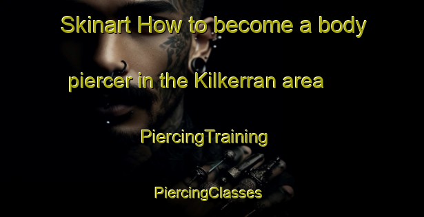 Skinart How to become a body piercer in the Kilkerran area | PiercingTraining | PiercingClasses | SkinartTraining-United Kingdom