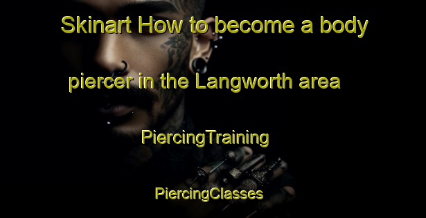 Skinart How to become a body piercer in the Langworth area | PiercingTraining | PiercingClasses | SkinartTraining-United Kingdom