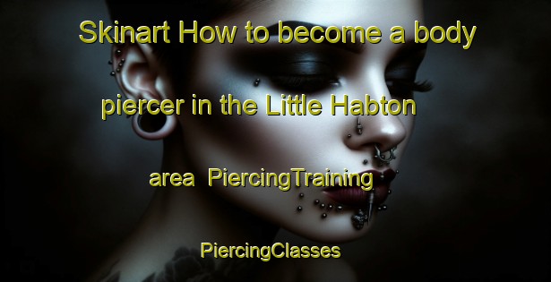 Skinart How to become a body piercer in the Little Habton area | PiercingTraining | PiercingClasses | SkinartTraining-United Kingdom