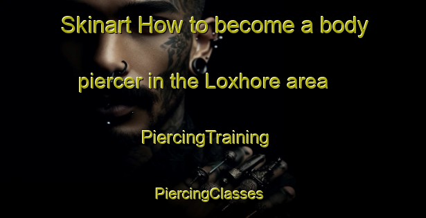 Skinart How to become a body piercer in the Loxhore area | PiercingTraining | PiercingClasses | SkinartTraining-United Kingdom