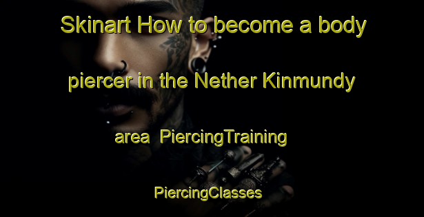 Skinart How to become a body piercer in the Nether Kinmundy area | PiercingTraining | PiercingClasses | SkinartTraining-United Kingdom