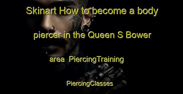 Skinart How to become a body piercer in the Queen S Bower area | PiercingTraining | PiercingClasses | SkinartTraining-United Kingdom