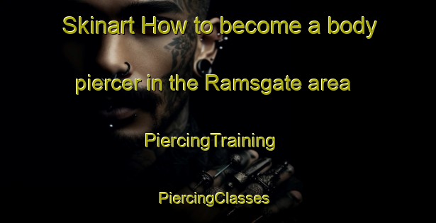 Skinart How to become a body piercer in the Ramsgate area | PiercingTraining | PiercingClasses | SkinartTraining-United Kingdom