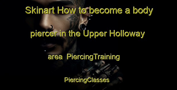 Skinart How to become a body piercer in the Upper Holloway area | PiercingTraining | PiercingClasses | SkinartTraining-United Kingdom